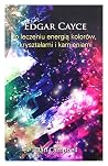 Edgar Cayce o leczeniu energia kolorow, krysztalami i kamieniami Edgar Cayce o leczeniu energia kolorow, krysztalami i kamieniami