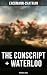 The Conscript + Waterloo (Historical Novel): Enriched edition. Historical Novels – The Napoleonic Wars