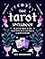 The Tarot Spellbook: 78 Witchy Ways to Use Your Tarot Deck for Magick and Manifestation