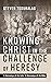 Knowing Christ in the Challenge of Heresy