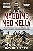 Nabbing Ned Kelly: The extraordinary true story of the men who brought Australia's notorious outlaw to justice