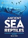 Ancient Sea Reptiles: Plesiosaurs, Ichthyosaurs, Mosasaurs, and More