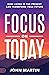 Focus on Today: How Living in the Present Can Transform Your Future: Methods to Overcome Distraction, Stop Overthinking, Reduce Stress, and Squash Self-Doubt