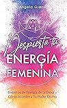 Despierta tu Energía Femenina: Secretos de Energía de la Diosa y Cómo Acceder a Tu Poder Divino (Spanish Edition)