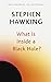 What Is Inside a Black Hole? by Stephen Hawking