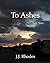 To Ashes by J.J. Rhodes