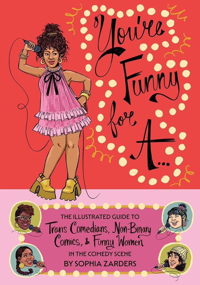 You're Funny For A...: The Illustrated Guide to Trans Comedians, Non-Binary Comics, & Funny Women in the Comedy Scene (Paperback)