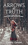 Arrows of Truth: A Strategy to Deflect Satan’s Lies, Embrace God’s Truth, and Restore Your Mind