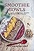 Smoothie Bowls : Healthy, C...