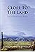 CLOSE TO THE LAND: TALES OF...