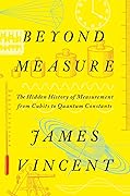 Beyond Measure: The Hidden History of Measurement from Cubits to Quantum Constants