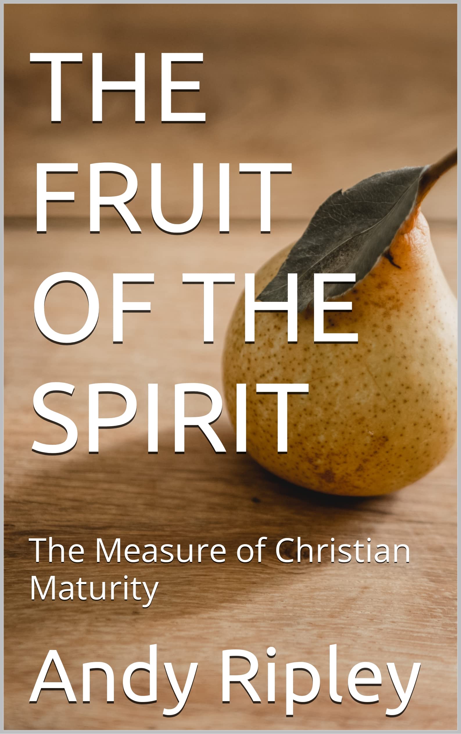 The Fruit of the Spirit: The Measure of Christian Maturity (Kindle Edition)
