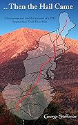 Then the Hail Came: A Humorous and Truthful Account of a 1983 Appalachian Trail Thru-hike
