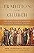 Tradition and the Church: The Story of Sacred Tradition Unfolding through the Ages