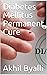 Diabetes Mellitus Permanent Cure by Akhil Byalli