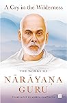 A Cry in the Wilderness: The Works of Narayana Guru A Cry in the Wilderness: The Works of Narayana Guru