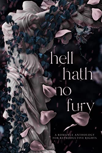 Hell Hath No Fury: A Romance Anthology for Reproductive Rights (Kindle Edition)