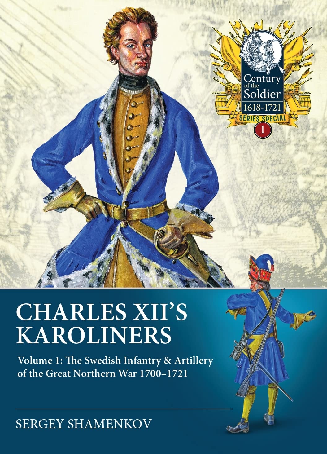 Charles XII's Karoliners: Volume 1: The Swedish Infantry & Artillery of the Great Northern War 1700-1721 (Century of the Soldier 1618-1721)