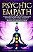 PSYCHIC EMPATH: Secrets of Psychic and Empaths and a Guide to Developing Abilities Such as Intuition, Clairvoyance, Telepathy, Aura Reading, Healing Mediumship, and Connecting to Your Spirit Guides