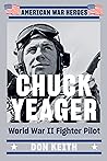 Chuck Yeager: World War II Fighter Pilot (American War Heroes)