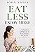 EAT LESS- ENJOY MORE: Why d...