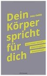 Dein Körper spricht für dich: Von innen wirken, überzeugen, ausstrahlen Dein Körper spricht für dich: Von innen wirken, überzeugen, ausstrahlen