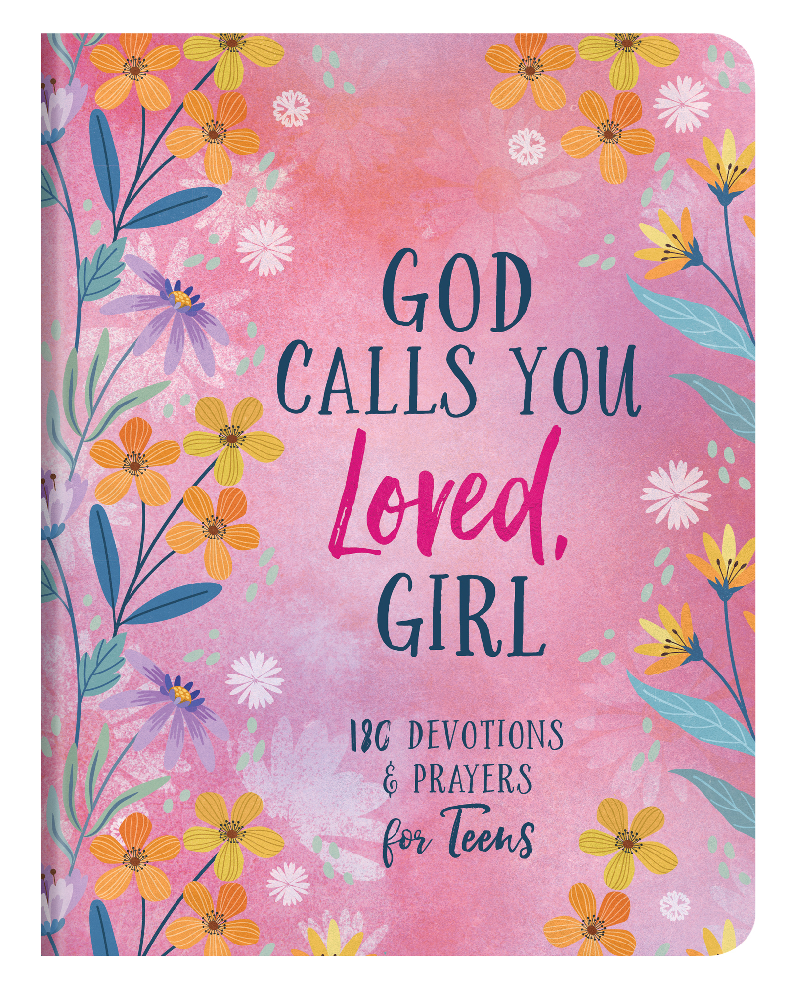God Calls You Loved, Girl: 180 Devotions & Prayers for Teens
