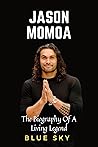 Jason Momoa: The Biography Of A Living Legend