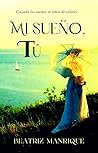 Mi sueño, tú (Serie Sueños nº 2) by Beatriz  Manrique