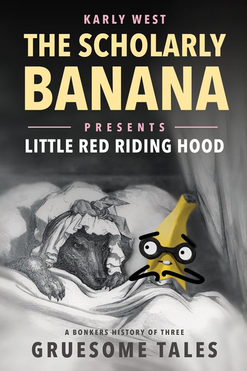 The Scholarly Banana Presents Little Red Riding Hood: A Bonkers History of Three Gruesome Tales