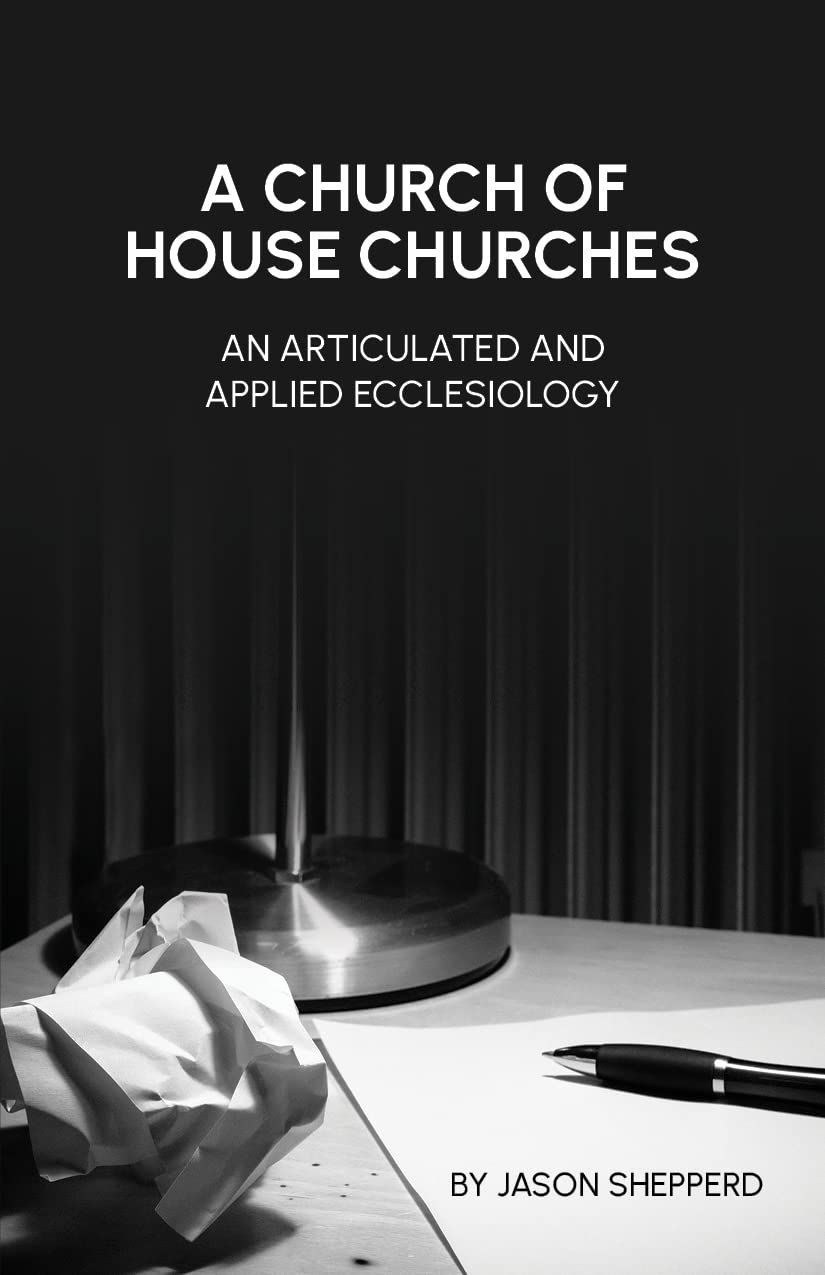 A Church of House Churches: An Articulated and Applied Ecclesiology (Kindle Edition)