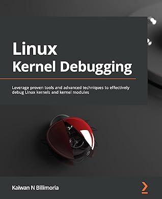 Linux Kernel Debugging: Leverage proven tools and advanced techniques to effectively debug Linux kernels and kernel modules