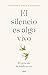 El silencio es algo vivo: El arte de la meditación