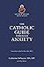 The Catholic Guide Through Anxiety: Sacred Heart Mental Wellness, with Foreword by Fr. John Paul Mary Zeller, MFVA (Catholic Mental Wellness)