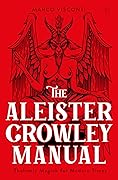The Aleister Crowley Manual: Thelemic Magick for Modern Times