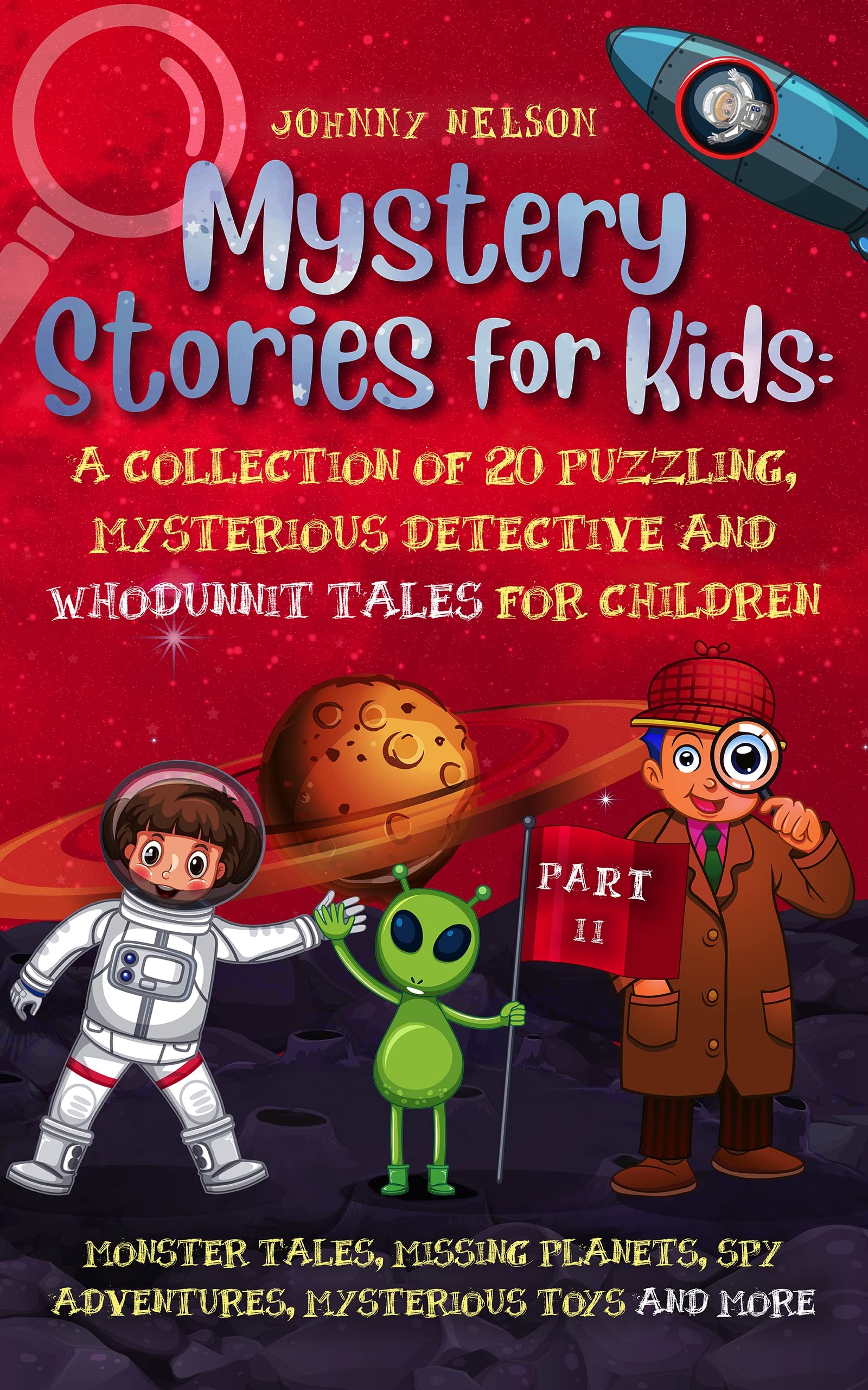 Mystery Short Stories for Kids Part II: A Collection of 20 Puzzling, Mysterious Detective and Whodunnit Tales for Children: Monster Tales, Missing Planets, Spy Adventures, Mysterious Toys and more (Kindle Edition)