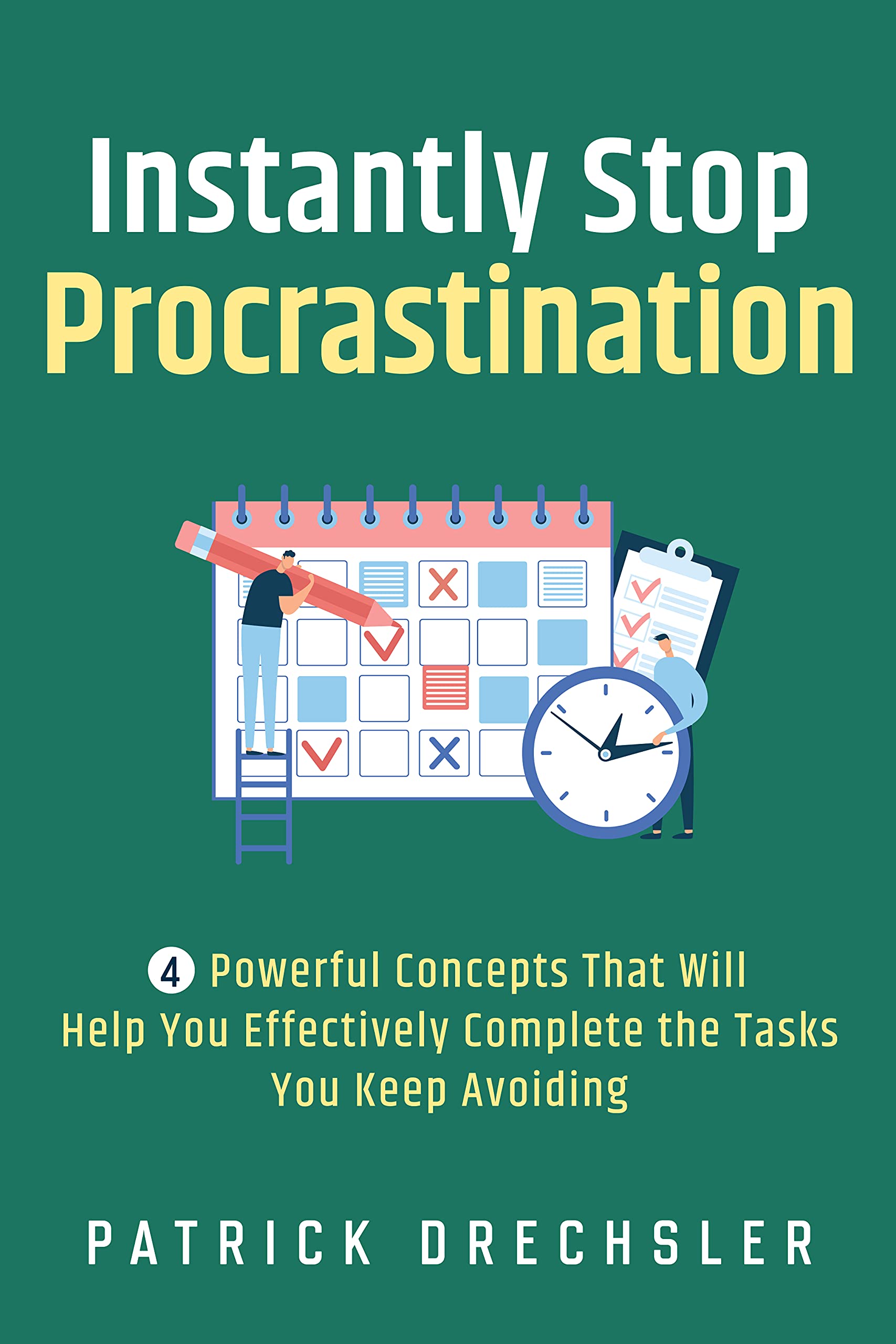 Instantly Stop Procrastination: 4 Powerful Concepts That Will Help You Effectively Complete the Tasks You Keep Avoiding (Kindle Edition)