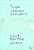 De que hablamos las mujeres cuando hablamos de sexo