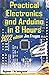 Practical Electronics and Arduino in 8 Hours 2022 edition