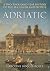 Adriatic: A Two-Thousand-Year History of the Sea, Lands and Peoples