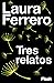 Tres relatos by Laura Ferrero