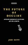 The Future of Decline: Anglo-American Culture at Its Limits The Future of Decline: Anglo-American Culture at Its Limits