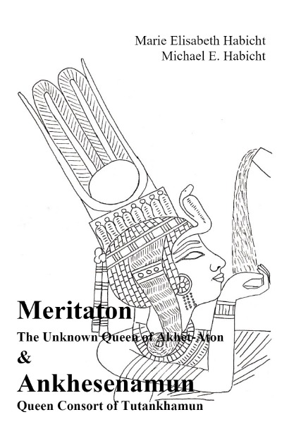 Meritaton & Ankhesenamun: Meritaton, The Unknown Queen of Akhet-Aton and Ankhesenamun, Queen Consort of Tutankhamun