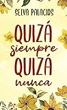 Quizá siempre, quizá nunca by Selva Palacios Quizá siempre, quizá nunca by Selva Palacios