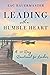 Leading with a Humble Heart: A 40 Day Devotional for Leaders