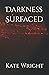Darkness Surfaced by Kate Wright