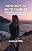 HOW NOT TO HATE YOUR EX:: Rebuilding your life after a breakup or divorce
