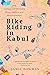 Bike Riding in Kabul: The Global Adventures of a Foreign Aid Practitioner