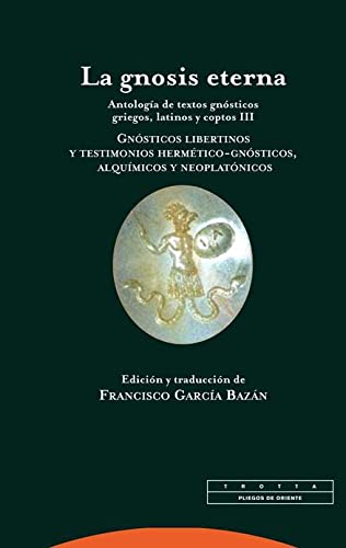 La gnosis eterna III: Antología de textos gnósticos griegos, latinos y coptos III. Gnósticos libertinos y testimonios hermético-gnósticos, alquímicos y neoplatónicos (Paperback)