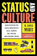 Status and Culture: How Our Desire for Social Rank Creates Taste, Identity, Art, Fashion, and Constant Change